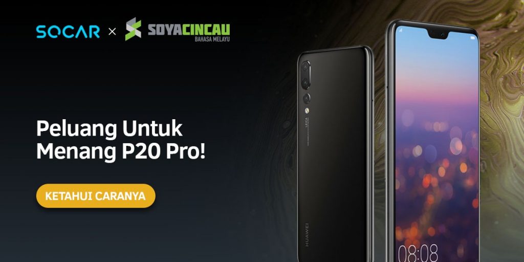 Guna SOCAR ada peluang menang Huawei P20 Pro - SoyaCincau.com