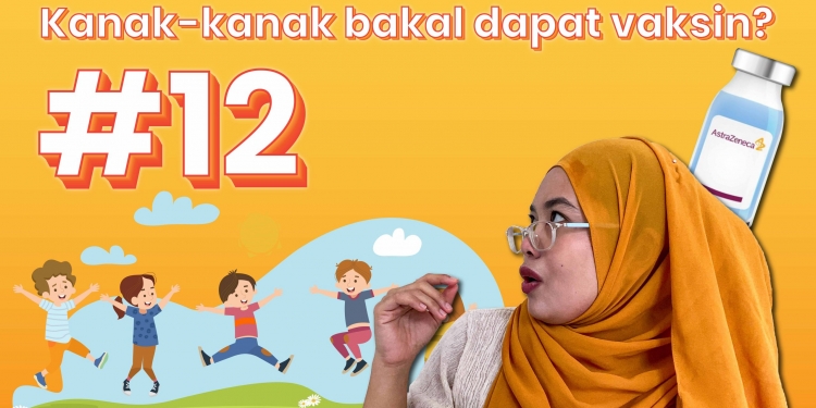Perkembangan Vaksin COVID-19 #12: Vaksin untuk kanak-kanak & aplikasi MySejahtera bermasalah