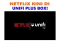 Netflix boleh dipasang di Unifi Plus Box sekarang, setelah disekat sekian lama