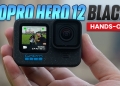 [Hands-on] GoPro Hero 12 Black: 6 pembaharuan perlu anda tahu!