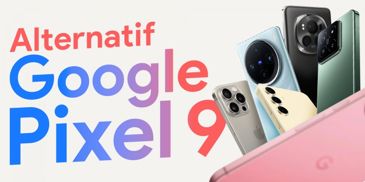 5 alternatif Google Pixel 9 lebih berkuasa dan mampu milik